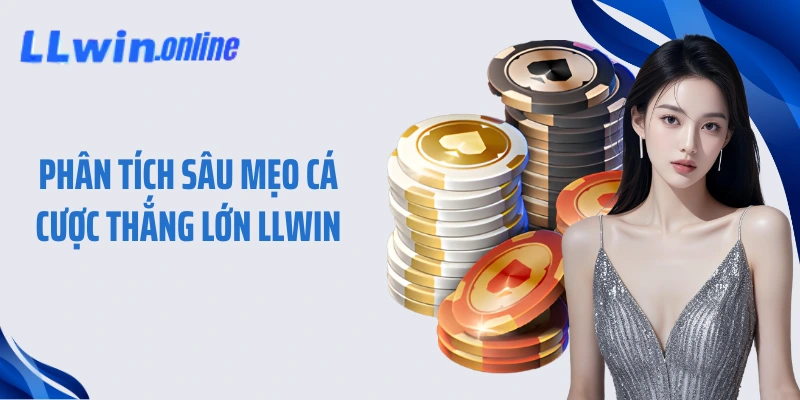 Phân tích sâu mẹo cá cược thắng lớn LLWIN