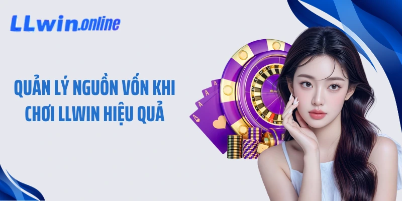 Quản lý nguồn vốn khi chơi LLWIN hiệu quả